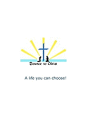 Bounce to Christ: A life you can choose! 1