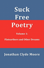 Suck Free Poetry Volume 1: Flatearthers and Other Dreams 1