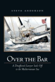 bokomslag Over The Bar: A Disaffected Lawyer Sails Off To The Mediterranean Sea