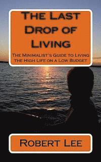bokomslag The Last Drop of Living: The Minimalist's Guide to Living the High Life on a Low Budget
