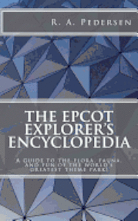 bokomslag The Epcot Explorer's Encyclopedia: A guide to the flora, fauna, and fun of the world's greatest theme park!