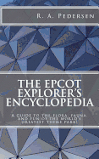 The Epcot Explorer's Encyclopedia: A guide to the flora, fauna, and fun of the world's greatest theme park! 1