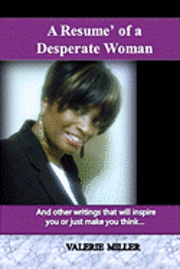 bokomslag A Resume of A Desperate Woman!: And other writings that will inspire you or just make you think....