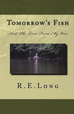 R. E. Long - Tomorrow's Fish: And The View From My Vise, Häftad
