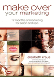 bokomslag Make Over Your Marketing, 12 Months of Marketing for Salon and Spa: A guide for how-to make over every aspect of marketing in the salon and spa