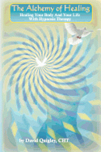 The Alchemy of Healing: Healing Your Body and Life with Hypnosis Therapy