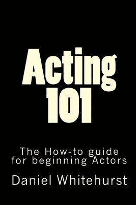 bokomslag Acting 101: The How-to guide for beginning Actors