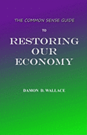 bokomslag The Common Sense Guide to Restoring Our Economy: The Beginning