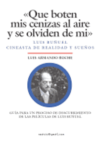 bokomslag Que boten mis cenizas al aire y se olviden de mi - Luis Buñuel, cineasta de realidad y sueños