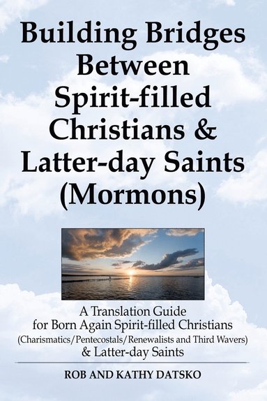 bokomslag Building Bridges Between Spirit-Filled Christians and Latter-Day Saints (Mormons)