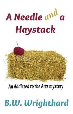B W Wrighthard, B. W. Wrighthard - Needle and a Haystack (an Addicted to the Arts Mystery), Häftad