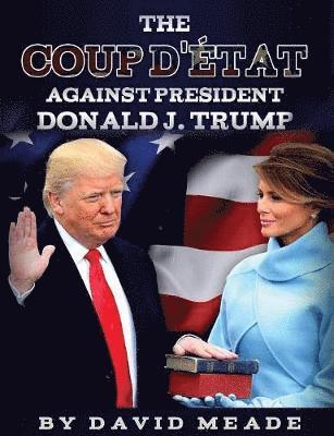 The Coup D'tat Against President Donald J. Trump 1