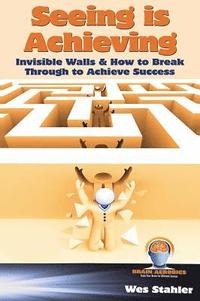 bokomslag Seeing Is Achieving - Invisible Walls & How to Break Through to Achieve Success
