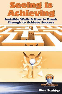 Seeing Is Achieving - Invisible Walls & How to Break Through to Achieve Success 1