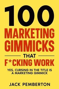 bokomslag 100&#8232; Marketing Gimmicks&#8232; that F*cking Work