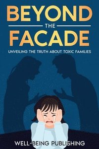 bokomslag Beyond the Facade: Unveiling the Truth About Toxic Families