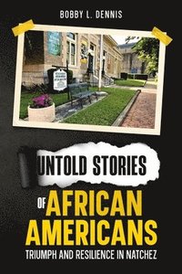 bokomslag Untold Stories of African Americans Triumph and Resilience in Natchez