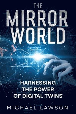 bokomslag The Mirror World: Harnessing the Power of Digital Twins