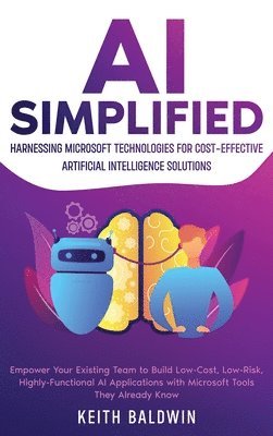 bokomslag AI Simplified: Harnessing Microsoft Technologies for Cost-Effective Artificial Intelligence Solutions: Empower Your Existing Team to Build Low-Cost, L