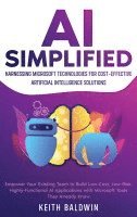 AI Simplified: Harnessing Microsoft Technologies for Cost-Effective Artificial Intelligence Solutions: Empower Your Existing Team to Build Low-Cost, L 1