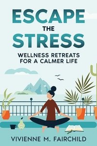 bokomslag Escape the Stress: Wellness Retreats for a Calmer Life