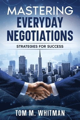 Tom M Whitman, Tom M. Whitman - Mastering Everyday Negotiations, Häftad