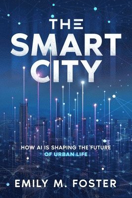 The Smart City: How AI is Shaping the Future of Urban Life 1