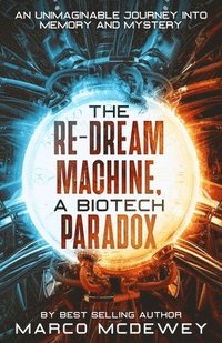 bokomslag The Re-Dream Machine, A Biotech Paradox: An Unimaginable Journey into Memory and Mystery