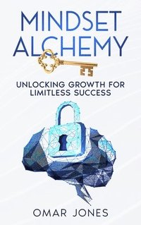 bokomslag Mindset Alchemy: Unlocking Growth for limitless Success