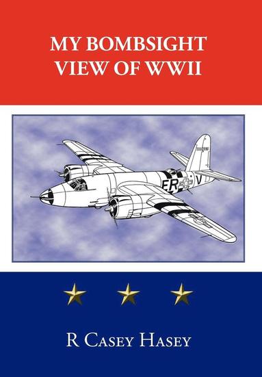 Casey Hasey - My Bombsight View of WWII, Inbunden