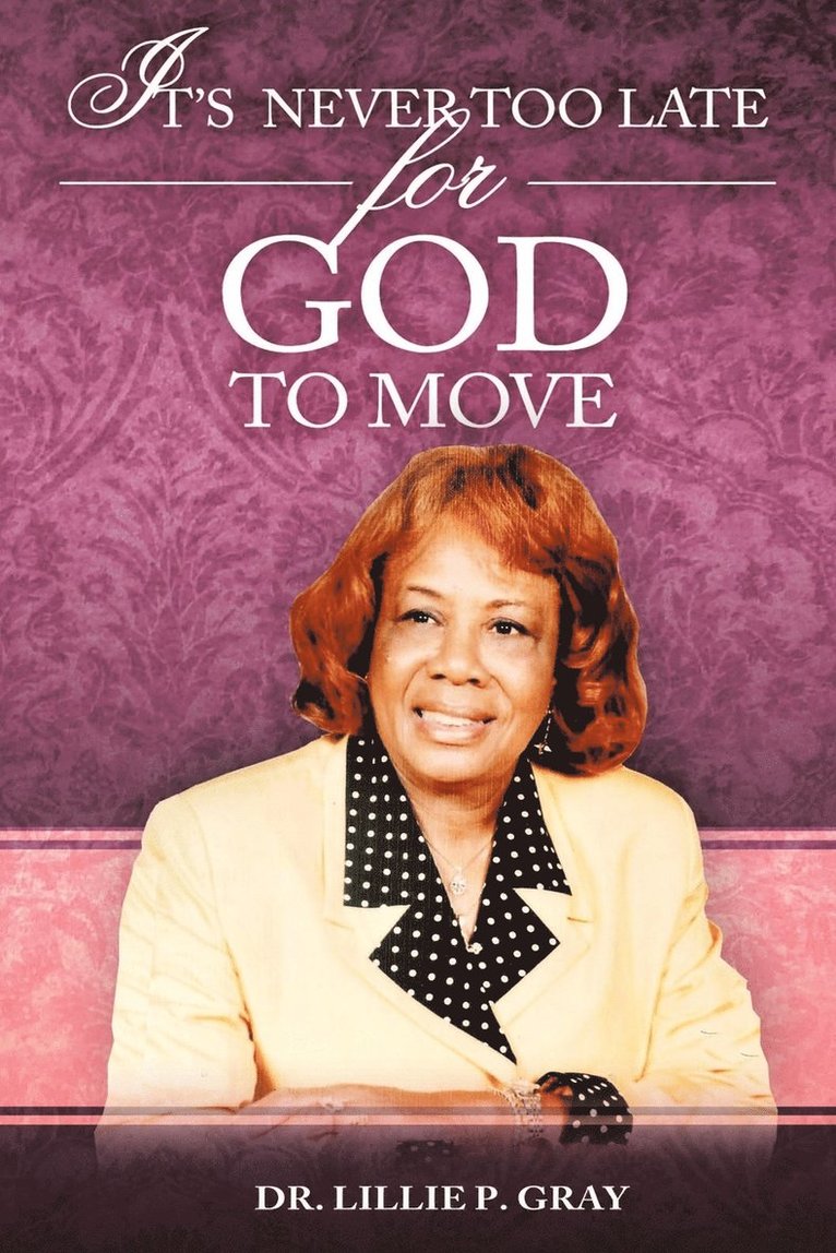 Dr. Lillie P. Gray, Lillie P. Gray - It's Never Too Late for God to Move, Häftad