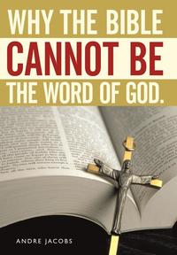 bokomslag Why the Bible Cannot Be the Word of God.