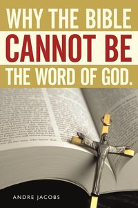 bokomslag Why the Bible Cannot Be the Word of God.