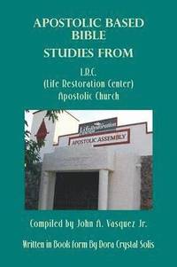 bokomslag Apostolic Based Bible Studies from L.R.C. (Life Restoration Center) Apostolic Church