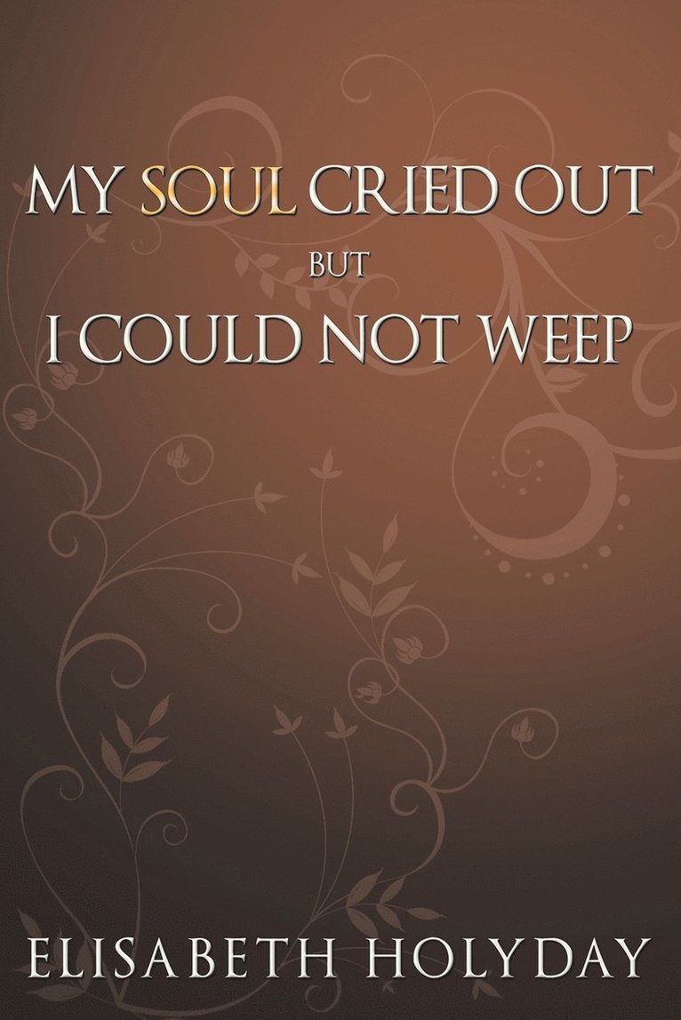 My Soul Cried Out...But I Could Not Weep 1