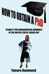 bokomslag How to Obtain A Phd (Penalty for Hardworking Dummies) in the United States