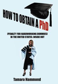 bokomslag How to Obtain A Phd (Penalty for Hardworking Dummies) in the United States