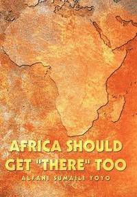 bokomslag Africa Should Get &quot;There&quot; Too
