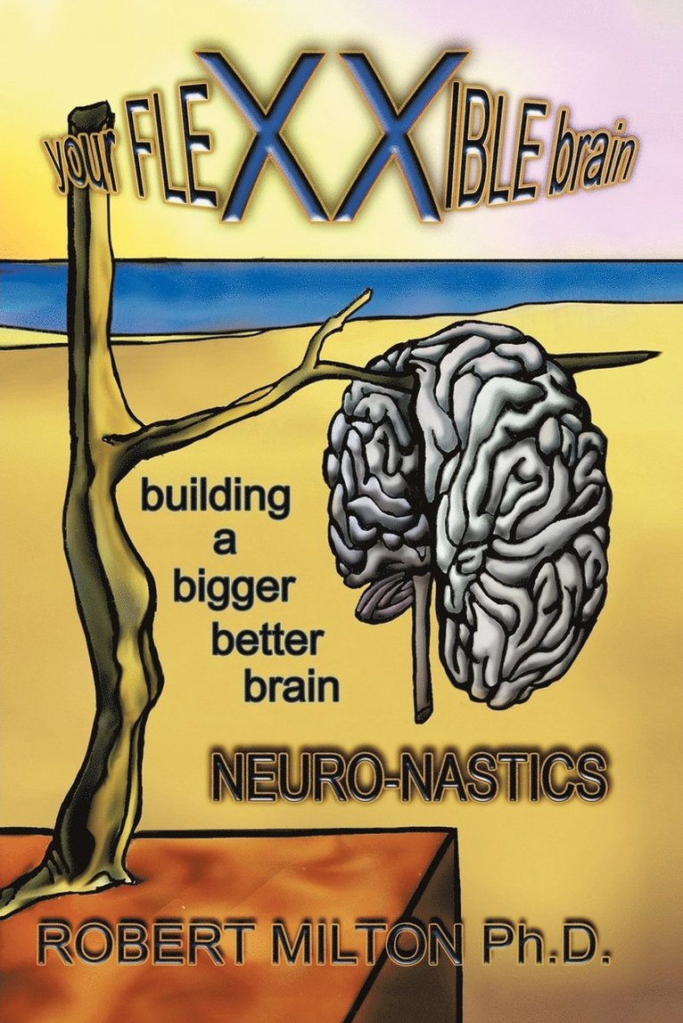 Your FLEXXIBLE Brain Neuro-nastics Building a Bigger Better Brain