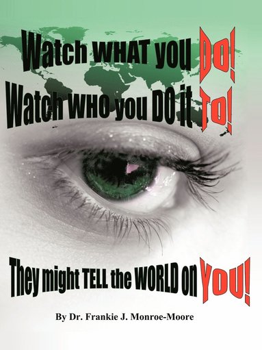 bokomslag Watch What You DO! Watch Who You Do it TO! They Might Tell the World on YOU!