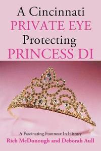 bokomslag A Cincinnati Private Eye Protecting Princess Di