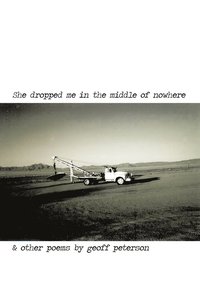 bokomslag She Dropped Me in the Middle of Nowhere & Other Poems by Geoff Peterson