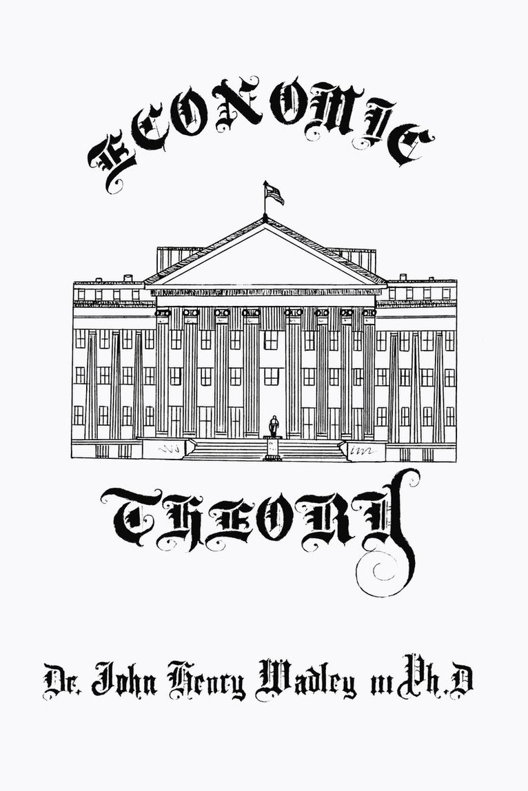 Dr. John Henry Wadley III Ph.D., III Wadley, John Henry, John Henry Wadley III - Economic Theory, Häftad