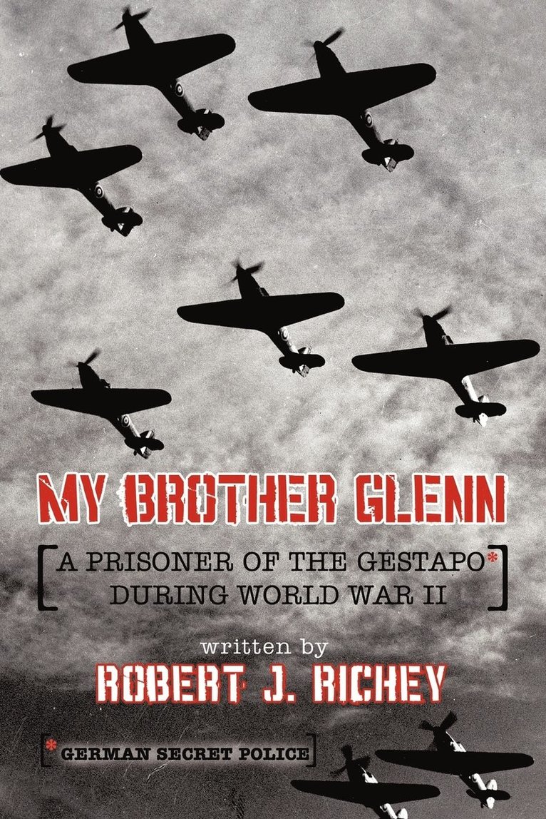 My Brother Glenn A Prisoner of the Gestapo During World War II 1