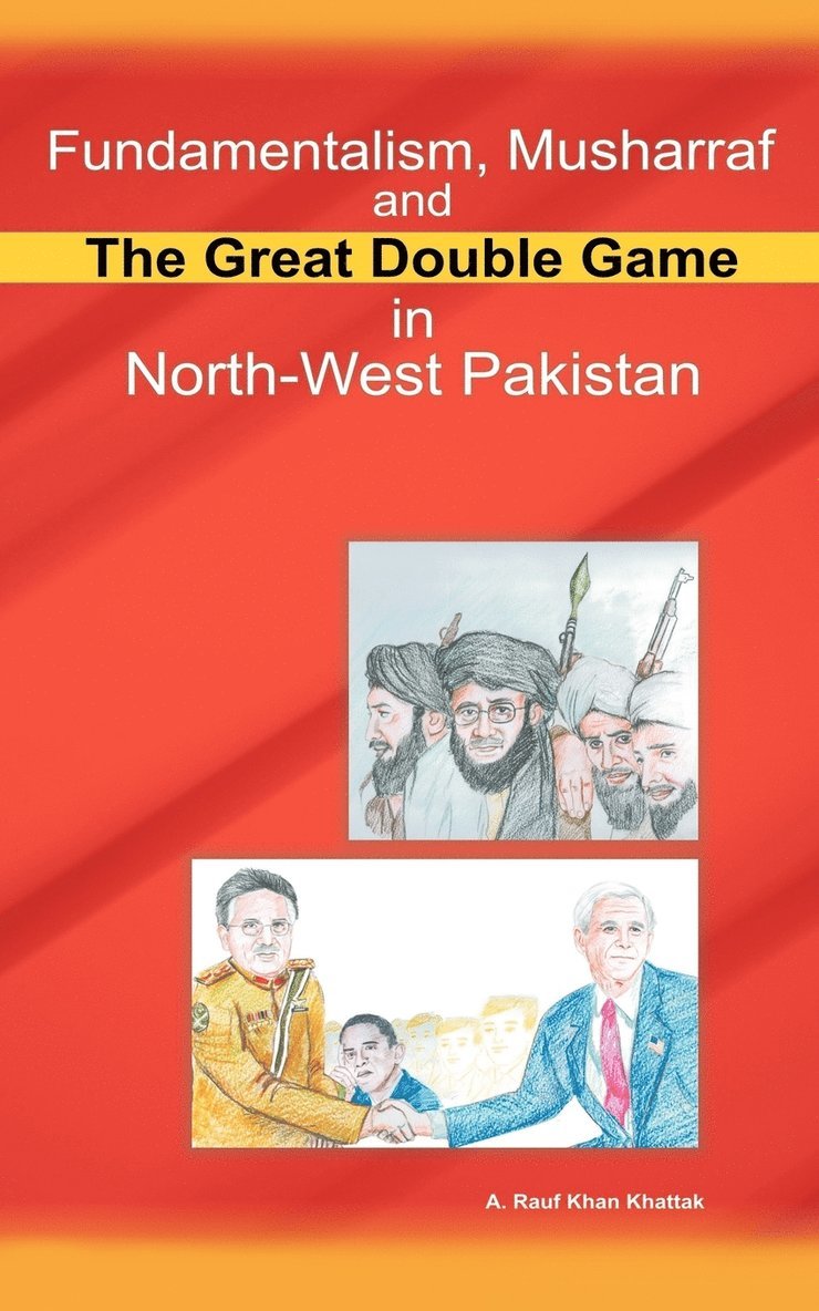 A. Rauf Khan Khattak - Fundamentalism, Musharraf and the Great Double Game in North-West Pakistan, Häftad