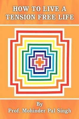 Professor Mohinder Pal Singh, Mohinder Pal Singh - How To Live a Tension Free Life, Häftad