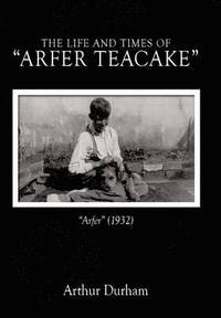 bokomslag The Life and Times of &quot;Arfer Teacake&quot;