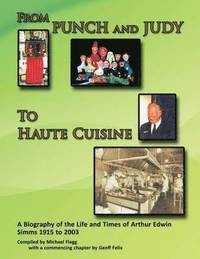 bokomslag From Punch and Judy to Haute Cuisine - a Biography of the Life and Times of Arthur Edwin Simms 1915 to 2003