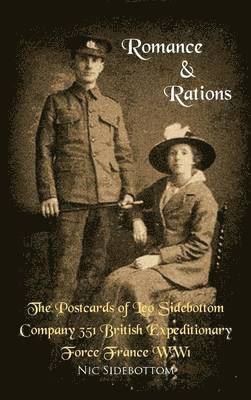 Romance and Rations. The Postcards of Leo Sidebottom Company 351 British Expeditionary Force France WW1 1