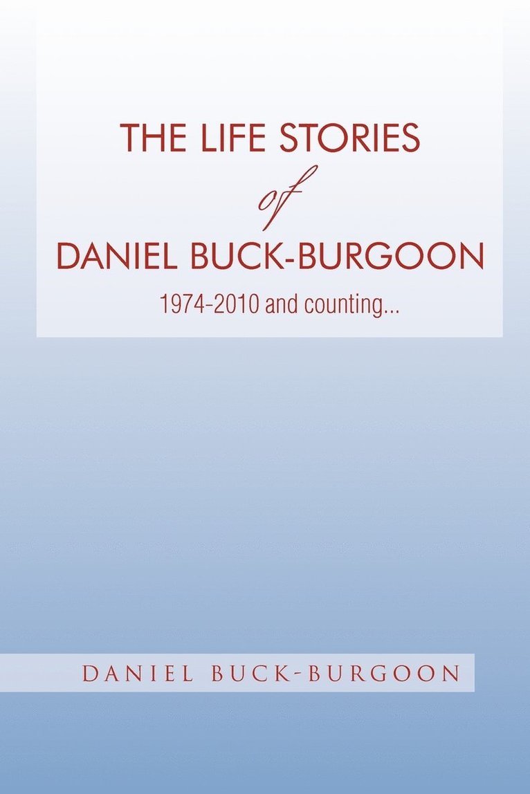 The Life Stories of Daniel Buck-Burgoon 1974-2010 and Counting. 1